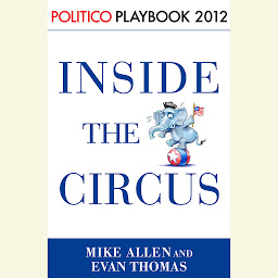Icon image Inside the Circus--Romney, Santorum and the GOP Race: Playbook 2012 (POLITICO Inside Election 2012)