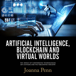 Icon image Artificial Intelligence, Blockchain, and Virtual Worlds: The Impact of Converging Technologies On Authors and the Publishing Industry