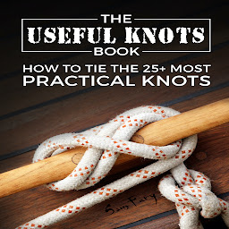 Icon image The Useful Knots Book: How to Tie the 25+ Most Practical Rope Knots