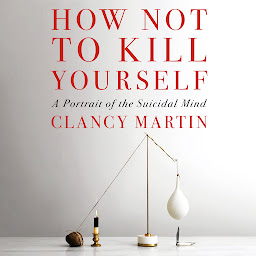 Icon image How Not to Kill Yourself: A Portrait of the Suicidal Mind