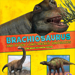 Icon image Brachiosaurus and Other Big Long-Necked Dinosaurs: The Need-to-Know Facts