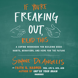Symbolbild für If You’re Freaking Out, Read This: A Coping Workbook for Building Good Habits, Behaviors, and Hope for the Future