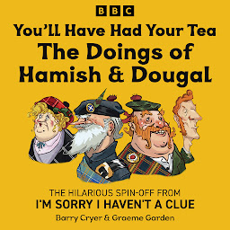 Obraz ikony: You’ll Have Had Your Tea: The Doings of Hamish & Dougal: The hilarious spin-off from I'm Sorry I Haven't a Clue