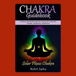 Icon image Chakra Guidebook: Solar Plexus Chakra: Healing and Balancing One Chakra at a Time for Health, Happiness, and Peace
