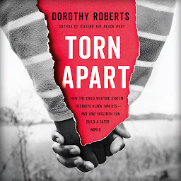Icon image Torn Apart: How the Child Welfare System Destroys Black Families--and How Abolition Can Build a Safer World