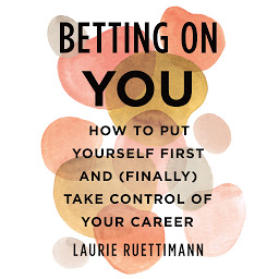 Icon image Betting on You: How to Put Yourself First and (Finally) Take Control of Your Career