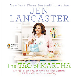 Icon image The Tao of Martha: My Year of LIVING; Or, Why I'm Never Getting All That Glitter Off of the Dog