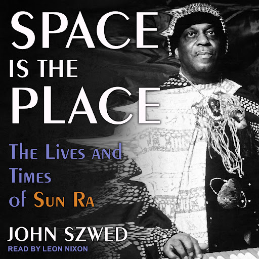 Space Is the Place: The Lives and Times of Sun Ra, 저자: John Szwed - Google Play 오디오북