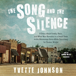 Symbolbild für The Song and the Silence: A Story about Family, Race, and What Was Revealed in a Small Town in the Mississippi Delta While Searching for Booker Wright