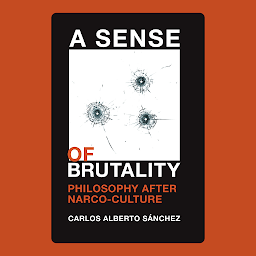 Icon image A Sense of Brutality: Philosophy after Narco-Culture