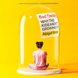 Imagen de icono Bad Therapy: Why the Kids Aren't Growing Up