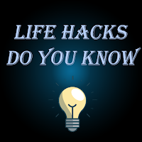 Life Hacks - Do You Know