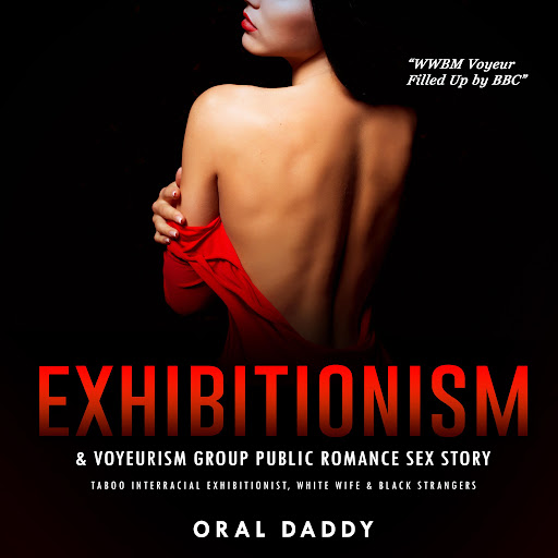 Exhibitionism and Voyeurism Group Public Romance Sex Story Taboo Interracial Exhibitionist, White Wife and Black Strangers by Oral Daddy