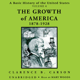 Icon image A Basic History of the United States, Vol. 4: The Growth of America, 1878–1928