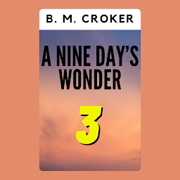 Icon image A NINE DAY’S WONDER PART 3: A Nine Day’s Wonder Part 3 by B. M. Croker - "The Grand Finale of an Extraordinary Adventure"