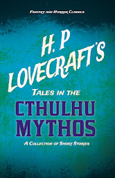 Icon image H. P. Lovecraft's Tales in the Cthulhu Mythos - A Collection of Short Stories (Fantasy and Horror Classics): With a Dedication by George Henry Weiss