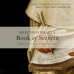 Icon image Meister Eckhart’s Book of Secrets: Meditations on Letting Go and Finding True Freedom