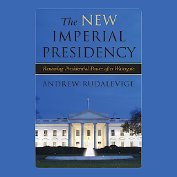 Icon image The New Imperial Presidency: Renewing Presidential Power after Watergate