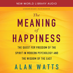 Symbolbild für The Meaning of Happiness: The Quest for Freedom of the Spirit in Modern Psychology and the Wisdom of the East