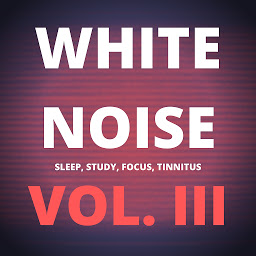 Obraz ikony: White Noise (Vol. III) (White Noise Collection): Sleep, Study, Focus, Tinnitus