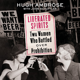 Icon image Liberated Spirits: Two Women Who Battled Over Prohibition