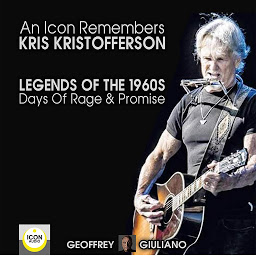 Icon image An Icon Remembers, Kris Kristofferson: Legends of the 1960s; Days of Rage and Promise