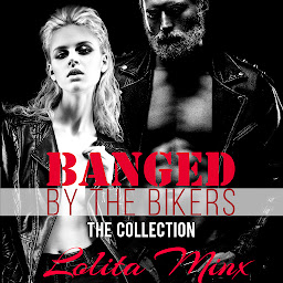 Icon image Banged by the Bikers - The Collection (Group Menage Sex / Gangbang Biker Erotica Audio Boxset)