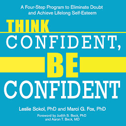 Icon image Think Confident, Be Confident: A Four-Step Program to Eliminate Doubt and Achieve Lifelong Self-Esteem