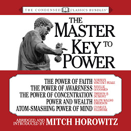 Icon image The Master Key to Power (Condensed Classics): The Power of Faith, The Power of Awareness, The Power of Concentration, Power and Wealth, Atom-Smashing Power of Mind