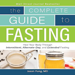 Icon image The Complete Guide to Fasting: Heal Your Body Through Intermittent, Alternate-Day, and Extended Fasting