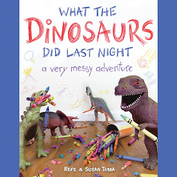 Icon image What the Dinosaurs Did Last Night: A Very Messy Adventure