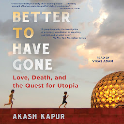 Icon image Better to Have Gone: Love, Death, and the Quest for Utopia in Auroville