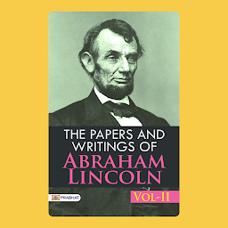 Icon image The Papers and Writings of Abraham Lincoln, Vol-II – Audiobook: The Papers and Writings of Abraham Lincoln, Vol-II: More Insights from Abraham Lincoln