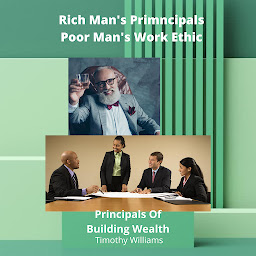 Icon image Rich Man's Principals Poor Man's Work Ethic: Principals Of Building Wealth