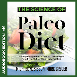 Obraz ikony: The Science of Paleo Diet: A Simple Beginner's Guide to Lose Weight Rapidly with Low Carb High Fat Diet