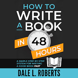 Icon image How to Write a Book in 48 Hours: A Simple Step-by-Step System for Writing a Good Book Fast