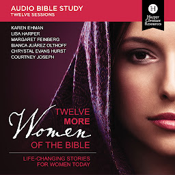 Icon image Twelve More Women of the Bible: Audio Bible Studies: Life-Changing Stories for Women Today