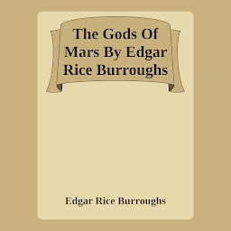 Icon image The Gods Of Mars By Edgar Rice Burroughs: Popular Books by Edgar Rice Burroughs : All times Bestseller Demanding Books