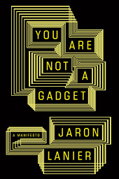 Icon image You Are Not a Gadget: A Manifesto