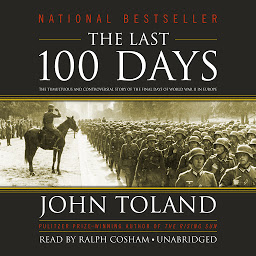 Icon image The Last 100 Days: The Tumultuous and Controversial Story of the Final Days of World War II in Europe
