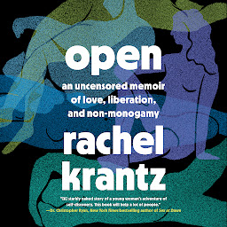 Icon image Open: An Uncensored Memoir of Love, Liberation, and Non-Monogamy