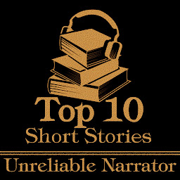 Icon image The Top 10 Short Stories - Unreliable Narrator: The ten best short stories of all time with unreliable narrators