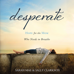 Obraz ikony: Desperate: Hope for the Mom Who Needs to Breathe