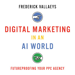 Icon image Digital Marketing in an AI World: Futureproofing Your PPC Agency
