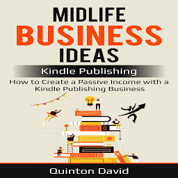 Icon image Midlife Business Ideas, Kindle Publishing: How to Create a Passive Income with a Kindle Publishing Business
