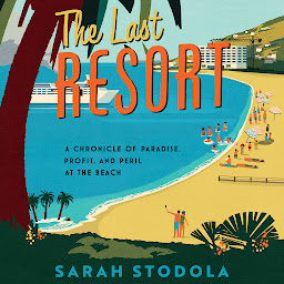 Icon image The Last Resort: A Chronicle of Paradise, Profit, and Peril at the Beach