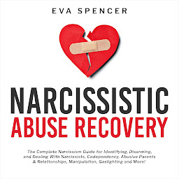 Ikonbilde Narcissistic Abuse Recovery: The Complete Narcissism Guide for Identifying, Disarming, and Dealing With Narcissists, Codependency, Abusive Parents & Relationships, Manipulation, Gaslighting and More!