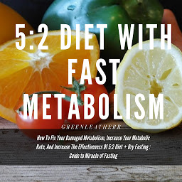 Icon image 5:2 Diet With Fast Metabolism How To Fix Your Damaged Metabolism, Increase Your Metabolic Rate, And Increase The Effectiveness Of 5:2 Diet + Dry Fasting : Guide to Miracle of Fasting