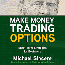 Icon image Make Money Trading Options: Short-Term Strategies for Beginners