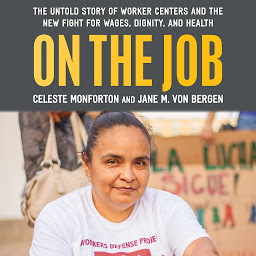 Icon image On the Job: The Untold Story of America’s Worker Centers and the New Fight for Wages, Dignity, and Health